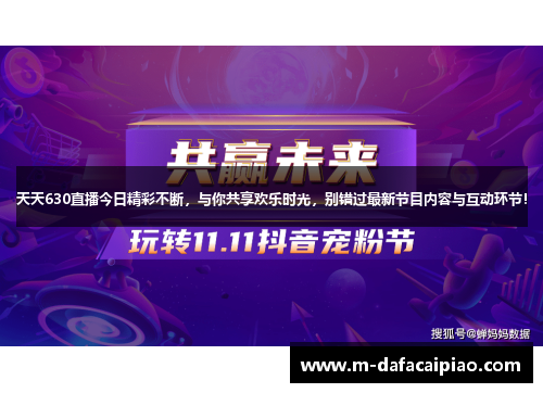 天天630直播今日精彩不断，与你共享欢乐时光，别错过最新节目内容与互动环节！